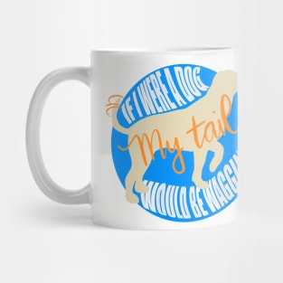 If I were a dog my tail would be wagging Mug